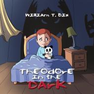 Theodore in the Dark di William T. Bix edito da Xlibris