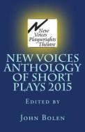 New Voices Playwrights Theatre Annual Anthology of Short Plays 2015 di Editor John Bolen edito da Createspace
