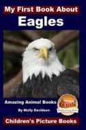 My First Book about Eagles - Amazing Animal Books - Children's Picture Books di Molly Davidson, John Davidson edito da Createspace