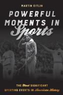 Powerful Moments In Sports di Martin Gitlin edito da Rowman & Littlefield