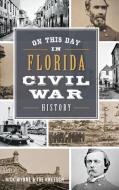 On This Day in Florida Civil War History di Nick Wynne, Joseph Knetsch, Joe Knetsch edito da HISTORY PR