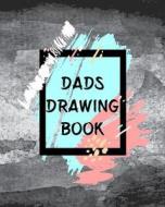 Dads Drawing Book: Blank Journals to Write In, Doodle In, Draw in or Sketch In, 8" X 10," 150 Unlined Blank Pages (Blank Notebook & Diary di Dartan Creations edito da Createspace Independent Publishing Platform