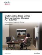 Implementing Cisco Unified Communications Manager, Part 2 (cipt2) Foundation Learning Guide di Chris Olsen edito da Pearson Education (us)