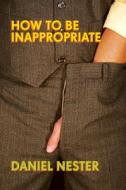 How To Be Inappropriate di Daniel Nester edito da Counterpoint