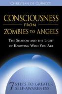 Consciousness from Zombies to Angels: The Shadow and the Light of Knowing Who You Are di Christian de Quincey edito da Park Street Press