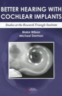 Better Hearing with Cochlear Implants di Blake Wilson edito da PLURAL PUBLISHING
