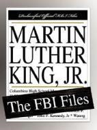 Martin Luther King, Jr.: The FBI Files di Federal Bureau of Investigation edito da FILIQUARIAN PUB LLC