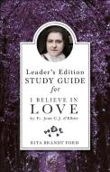 I Believe in Love Leader's Guide: For I Believe in Love by Fr. Jean C. J. D'Elbee di Rita Brandt Ford edito da SOPHIA INST PR