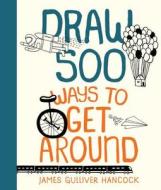 Hancock, J:  Draw 500 Ways to Get Around di James Gulliver Hancock edito da Quarry Books