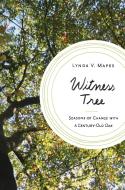 Witness Tree: Seasons of Change with a Century-Old Oak di Lynda V. Mapes edito da BLOOMSBURY
