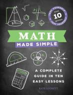 Math Made Simple: A Complete Guide in Ten Easy Lessons di Kate Luckett edito da PORTABLE PR