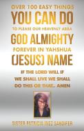 Over 100 Easy Things You Can Do To Please Our Heavenly Abba God Almighty Forever In Yahshua (Jesus) Name di Sandifer Sister Patricia Inez Sandifer edito da Westbow Press