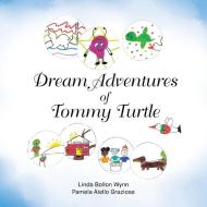 DREAM ADVENTURES OF TOMMY TURTLE di LINDA BOLLON WYNN edito da LIGHTNING SOURCE UK LTD