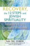 Recovery, the 12 Steps and Jewish Spirituality: Reclaiming Hope, Courage & Wholeness di Paul Steinberg edito da JEWISH LIGHTS PUB