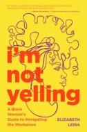 I'm Not Yelling di Elizabeth Leiba edito da Yellow Pear Press