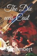 The Die Was Cast di Kay Lambert edito da INDEPENDENTLY PUBLISHED