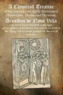 A Chymicall Treatise: Of the Ancient and Highly Illuminated Philosopher, Devine and Physitian, Arnoldus de Nova Villa di Arnoldus De Nova Villa edito da Theophania Publishing