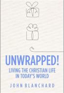 Unwrapped!: Living the Christian Life in Today's World di John Blanchard edito da EP BOOKS