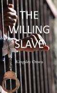 The Willing Slave di Kingsley Onwu edito da New Generation Publishing