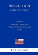 Argentina - Agreement Regarding Finance Clearance of Arrears (15-413) (United States Treaty) di The Law Library edito da INDEPENDENTLY PUBLISHED