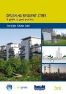 Designing Resilient Cities: A Guide to Good Practice di D. Rachel Lombardi, Joanne Leach, Chris Rogers edito da IHS BRE Press