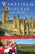 Wakefield Diocese di Kate Taylor edito da Canterbury Press