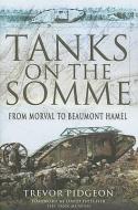 Tanks on the Somme: from Morval to Beaumont Hamel di Trevor Pidgeon edito da Pen & Sword Books Ltd