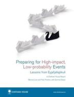 Preparing For High-impact, Low-probability Events di Bernice Lee, Felix Preston, Gemma Green edito da Royal Institute Of International Affairs
