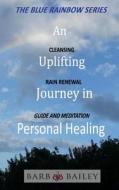 An Uplifting Journey in Personal Healing: Cleansing Rain Renewal Guide and Meditation di Barb Bailey edito da Createspace Independent Publishing Platform