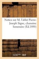 Notice Sur M. L'abbe Pierre-Joseph Signe, Chanoine Honoraire di COLLECTIF edito da Hachette Livre - BNF