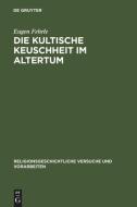 Die kultische Keuschheit im Altertum di Eugen Fehrle edito da De Gruyter
