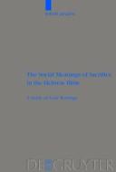 The Social Meanings of Sacrifice in the Hebrew Bible: A Study of Four Writings di David Janzen edito da Walter de Gruyter