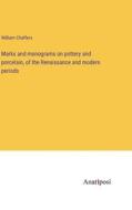 Marks and monograms on pottery and porcelain, of the Renaissance and modern periods di William Chaffers edito da Anatiposi Verlag