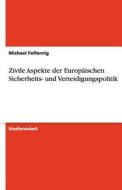 Zivile Aspekte Der Europ Ischen Sicherheits- Und Verteidigungspolitik di Michael Felfernig edito da Grin Publishing