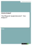 Das Fliegende Spaghettimonster - Eine Religion!? di Antonia Zentgraf edito da Grin Publishing