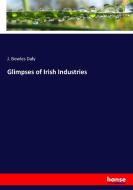 Glimpses of Irish Industries di J. Bowles Daly edito da hansebooks