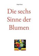 Die sechs Sinne der Blumen di Jürgen Kraaz edito da Books on Demand