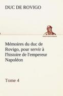 Mémoires du duc de Rovigo, pour servir à l'histoire de l'empereur Napoléon, Tome 4 di Duc de Rovigo edito da TREDITION CLASSICS
