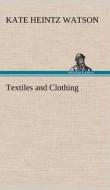 Textiles and Clothing di Kate Heintz Watson edito da TREDITION CLASSICS