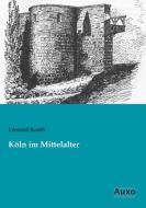 Köln im Mittelalter di Leonard Korth edito da Auxo Verlag