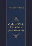 Code Of Civil Procedure (revised Draft Of) di Joseph Ernest De Becker edito da Book On Demand Ltd.