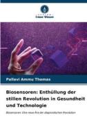 Biosensoren: Enthüllung der stillen Revolution in Gesundheit und Technologie di Pallavi Ammu Thomas edito da Verlag Unser Wissen