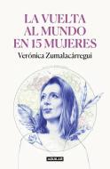 La Vuelta Al Mundo En 15 Mujeres di Verónica Zumalacárregui edito da AGUILAR