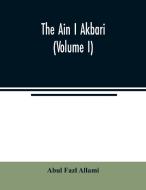 The Ain I Akbari (Volume I) di Abul Fazl Allami edito da Alpha Editions