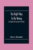 The Right Way To Do Wrong di Harry Houdini edito da Alpha Editions