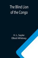 The Blind Lion of the Congo di H. L. Sayler, Elliott Whitney edito da Alpha Editions