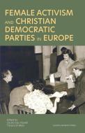 Female Activism And Christian Democratic Parties In Europe edito da Leuven University Press
