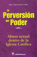 La Perversion del Poder: Abuso Sexual Dentro de La Iglesia Catolica di Mary Gail Frawley-O Dea edito da LD Books