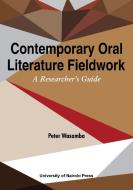 Contemporary Oral Literature Fieldwork. A Reseacher's Guide di Peter Wasamba edito da Univ. Of Nairobi Press
