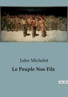 Le Peuple Nos Fils di Jules Michelet edito da Culturea